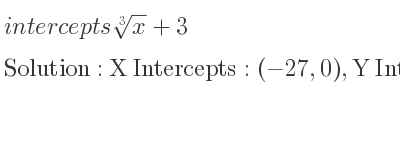 The intercepts of \sqrt[3]{x}+3 is X Intercepts: (-27,0),Y Intercepts: (0,3)
